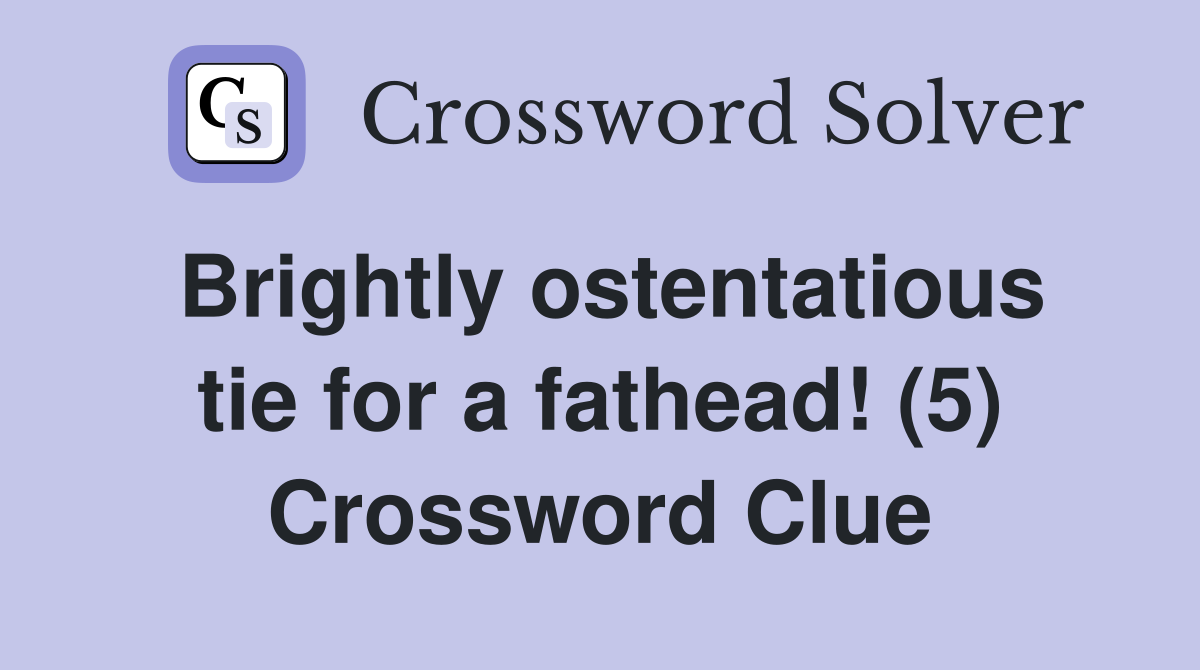 Brightly ostentatious tie for a fathead! (5) Crossword Clue Answers